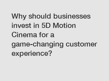 Why should businesses invest in 5D Motion Cinema for a game-changing customer experience?
