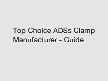Top Choice ADSs Clamp Manufacturer - Guide