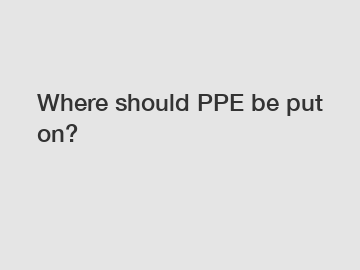 Where should PPE be put on?