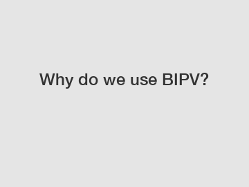 Why do we use BIPV?