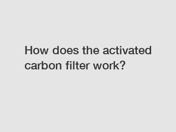 How does the activated carbon filter work?