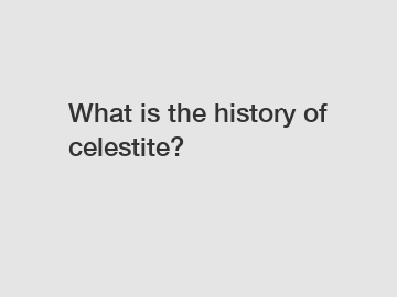 What is the history of celestite?