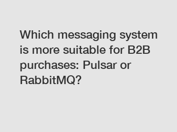 Which messaging system is more suitable for B2B purchases: Pulsar or RabbitMQ?