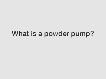 What is a powder pump?