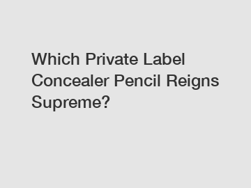 Which Private Label Concealer Pencil Reigns Supreme?