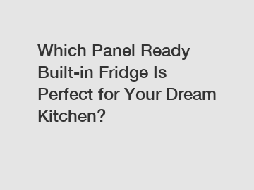 Which Panel Ready Built-in Fridge Is Perfect for Your Dream Kitchen?