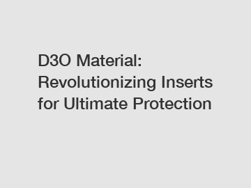 D3O Material: Revolutionizing Inserts for Ultimate Protection
