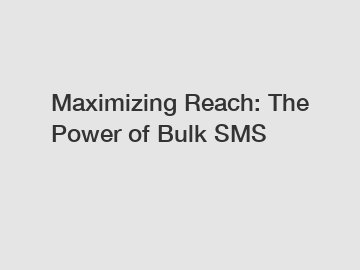 Maximizing Reach: The Power of Bulk SMS