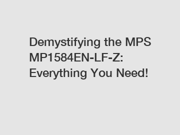 Demystifying the MPS MP1584EN-LF-Z: Everything You Need!