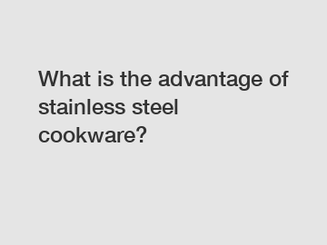 What is the advantage of stainless steel cookware?