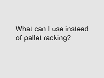 What can I use instead of pallet racking?