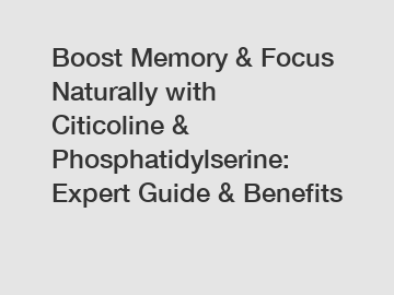 Boost Memory & Focus Naturally with Citicoline & Phosphatidylserine: Expert Guide & Benefits