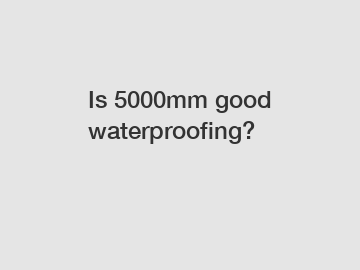 Is 5000mm good waterproofing?