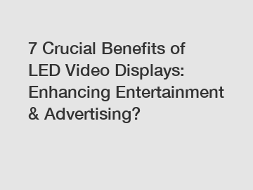 7 Crucial Benefits of LED Video Displays: Enhancing Entertainment & Advertising?