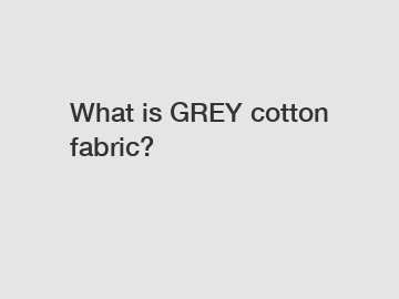 What is GREY cotton fabric?