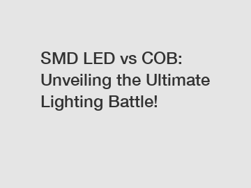 SMD LED vs COB: Unveiling the Ultimate Lighting Battle!