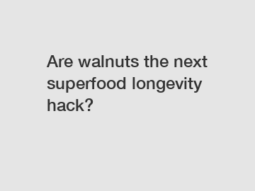 Are walnuts the next superfood longevity hack?