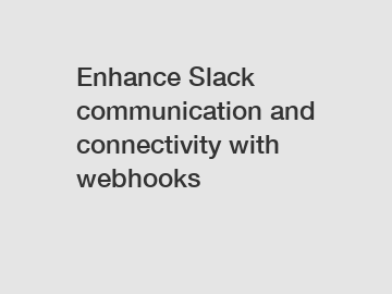 Enhance Slack communication and connectivity with webhooks