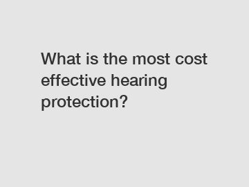 What is the most cost effective hearing protection?