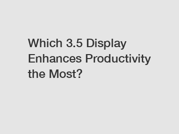 Which 3.5 Display Enhances Productivity the Most?