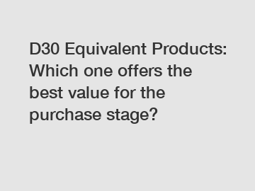 D30 Equivalent Products: Which one offers the best value for the purchase stage?