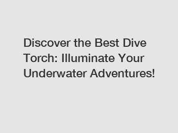 Discover the Best Dive Torch: Illuminate Your Underwater Adventures!