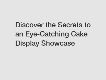 Discover the Secrets to an Eye-Catching Cake Display Showcase