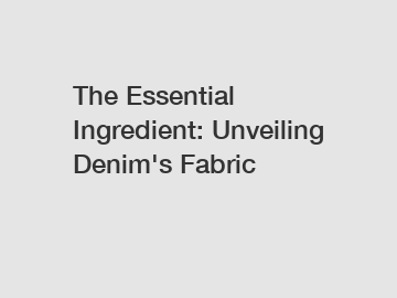 The Essential Ingredient: Unveiling Denim's Fabric