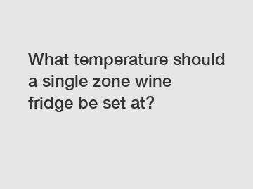 What temperature should a single zone wine fridge be set at?