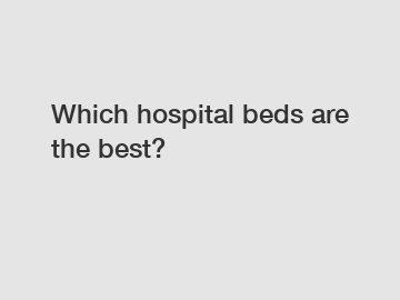 Which hospital beds are the best?