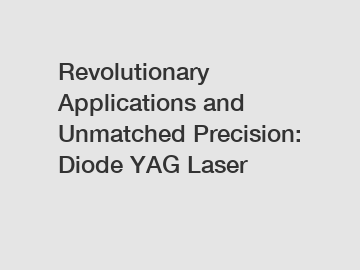 Revolutionary Applications and Unmatched Precision: Diode YAG Laser