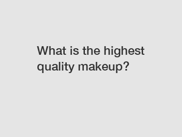 What is the highest quality makeup?