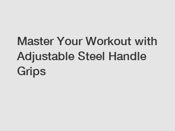 Master Your Workout with Adjustable Steel Handle Grips