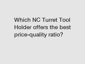 Which NC Turret Tool Holder offers the best price-quality ratio?
