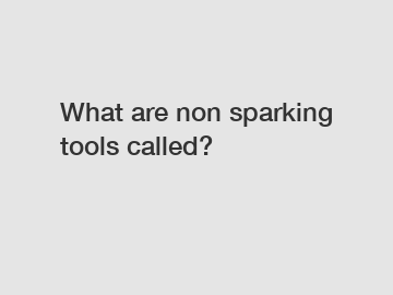 What are non sparking tools called?