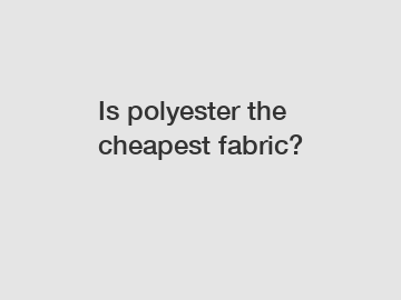Is polyester the cheapest fabric?