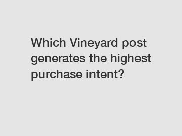 Which Vineyard post generates the highest purchase intent?