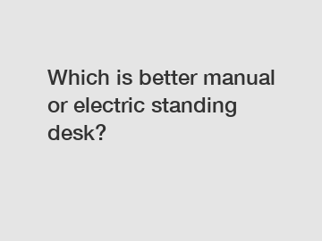 Which is better manual or electric standing desk?