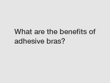 What are the benefits of adhesive bras?