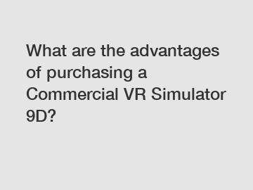 What are the advantages of purchasing a Commercial VR Simulator 9D?