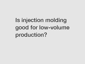 Is injection molding good for low-volume production?