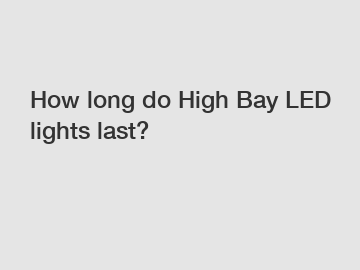 How long do High Bay LED lights last?