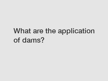 What are the application of dams?
