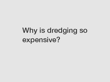 Why is dredging so expensive?