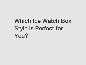 Which Ice Watch Box Style is Perfect for You?