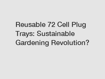 Reusable 72 Cell Plug Trays: Sustainable Gardening Revolution?