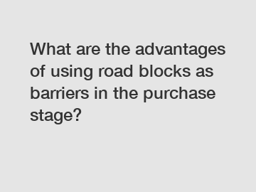 What are the advantages of using road blocks as barriers in the purchase stage?