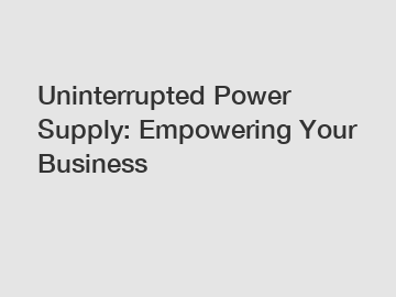 Uninterrupted Power Supply: Empowering Your Business