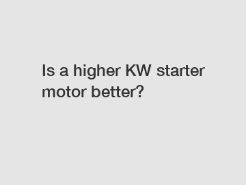 Is a higher KW starter motor better?