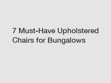 7 Must-Have Upholstered Chairs for Bungalows